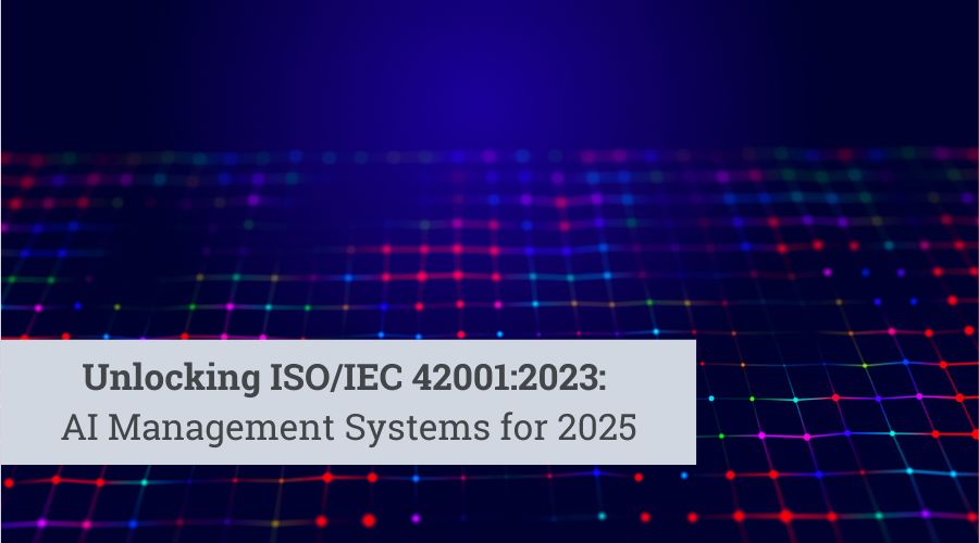 Unlocking ISO/IEC 42001:2023: AI Management Systems for 2025